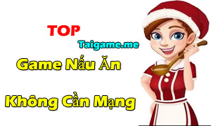 game nau an khong can mang