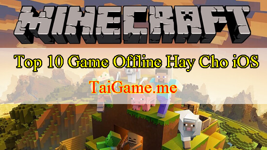 nhung-game-offline-hay-cho-ios-minecraft